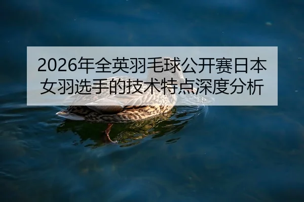 nian-quan-ying-yu-mao-qiu-gong-kai-sai-ri-ben-nv-yu-xuan-shou-de-ji-shu-te-dian-shen-du-fen-xi-2-741.jpg