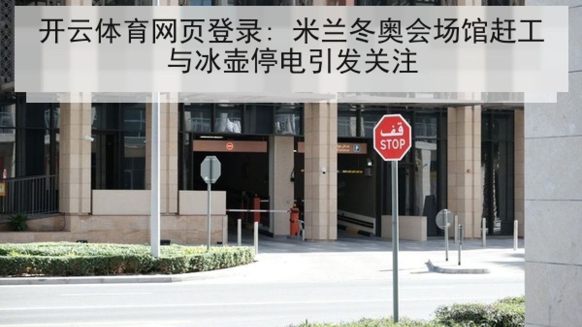 开云体育网页登录: 米兰冬奥会场馆赶工与冰壶停电引发关注