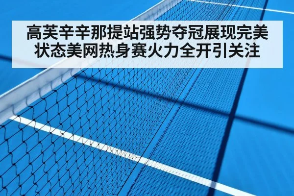 高芙辛辛那提站强势夺冠展现完美状态美网热身赛火力全开引关注