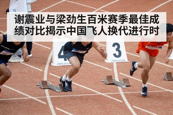 谢震业与梁劲生百米赛季最佳成绩对比揭示中国飞人换代进行时